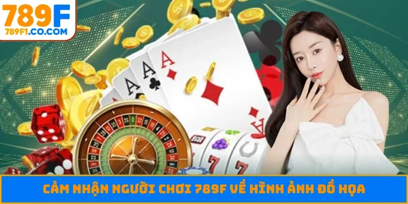 Cảm nhận người chơi 789F về hình ảnh đồ họa