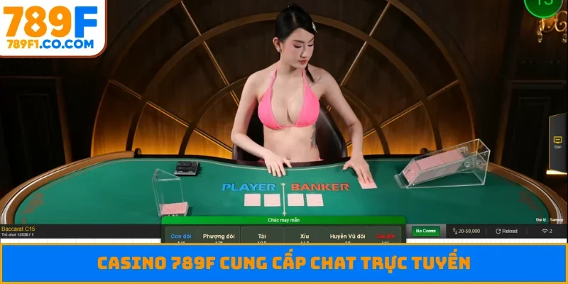 Casino 789F cung cấp chat trực tuyến