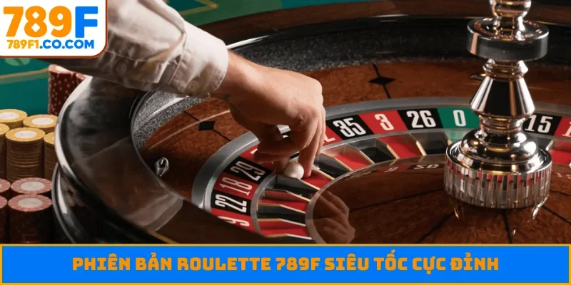 Phiên bản roulette 789F siêu tốc cực đỉnh
